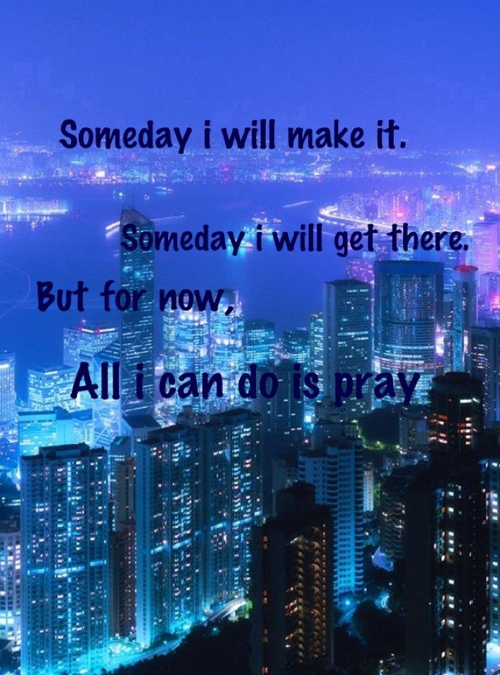 Someday I will make it