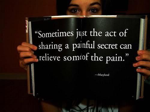 Sometimes just the act of sharing a fainful secret can relieve some of the pain