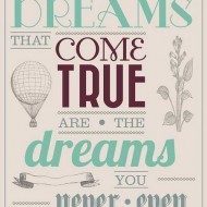 Sometimes the dreams that come true are the dreams you