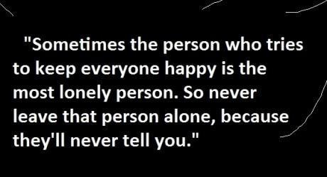 Sometimes the person who tries to keep everyone happy is the most lonely person
