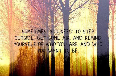 Sometimes you need to step outside, get some air and remind yourself of who you are
