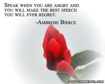 Speak when you are angry and you will make the best speech you will ever regret