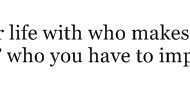 Spend your life with who makes you happy