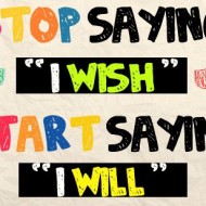 Stop saying I wish and start saying I will
