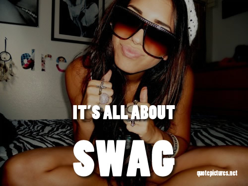 Swag Quotes - It's all about swag