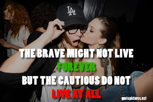 Swag quotes - The brave might not live forever but the cautious do not live at all