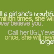 Tell a girl she's beautiful a million times, she will never believe you