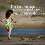 The best feelings are those that have no words to describe them