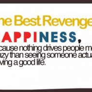 The best revenge is happiness