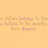 The future belongs to those who believe in the beauty of their dreams