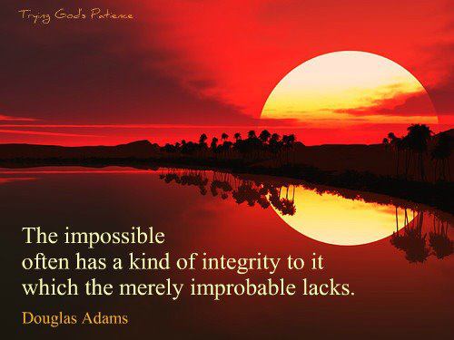 The impossible often has a kind of integrity to it