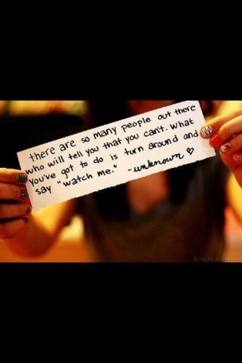 There are so many people out there who will tell you that you cant...