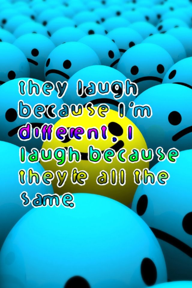 They laugh because I am different