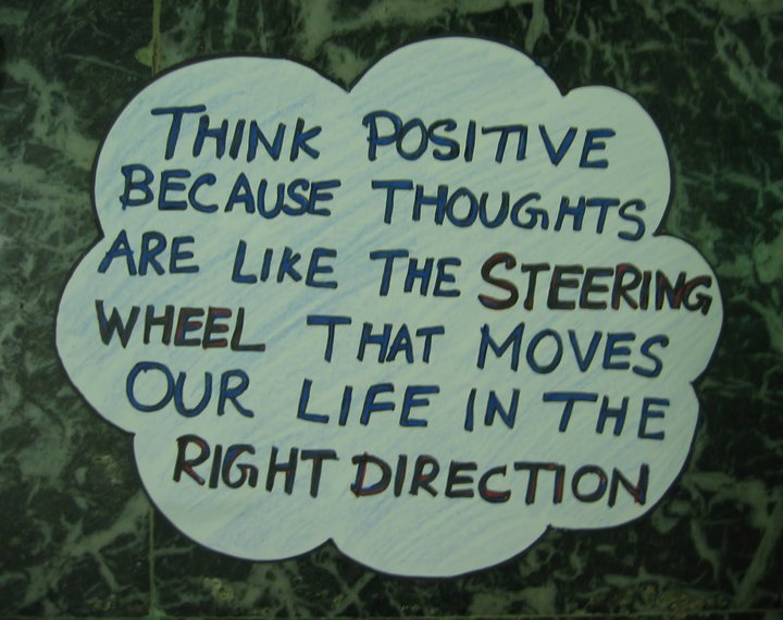 Think positive because thoughts are like the steering wheel