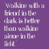 Walking with a friend in the dark is better than walking alone in the light