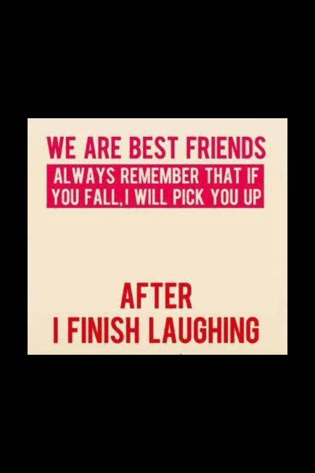 We are bet friends. Always remember that if you fall I will pick you up