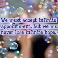 We must accept infinite disappointment but we must never lose infinite hope