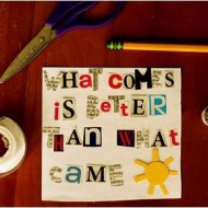 What comes is better than what came