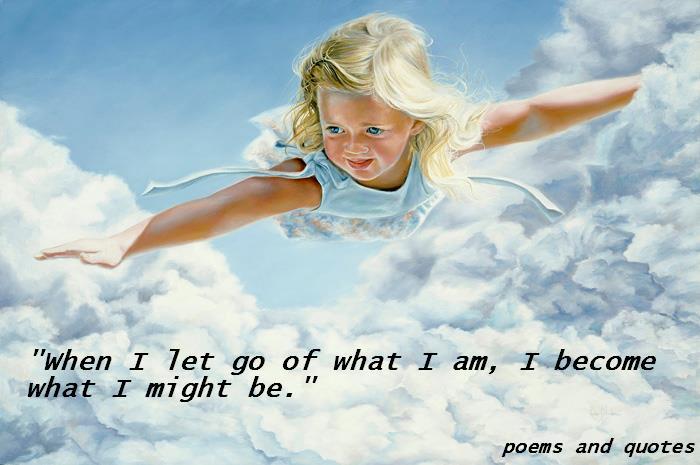 When I let go of what I am, I might become what I might be