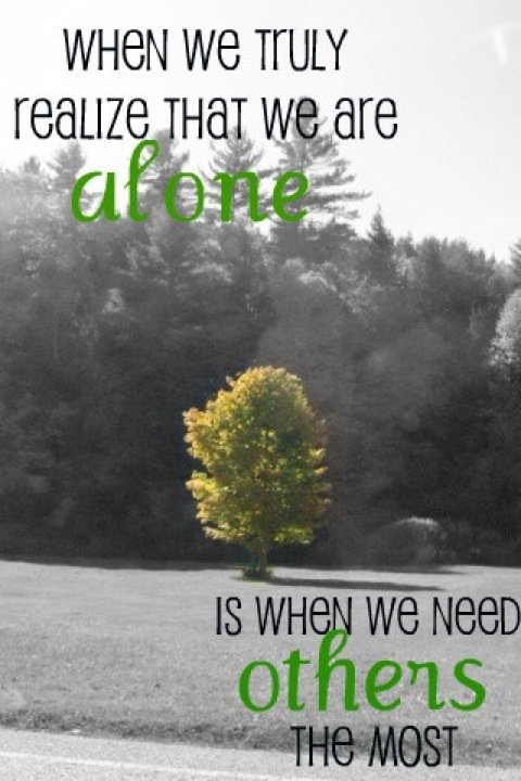 When we truly realize that we are alone...