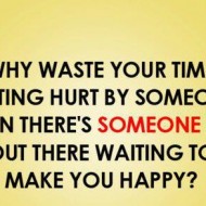 Why waste your time getting hurt by someone when there is someone else out there