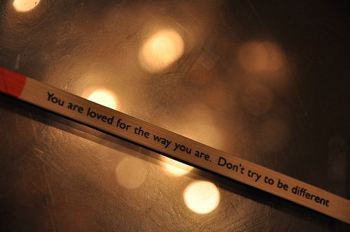 You are loved for the way you are...