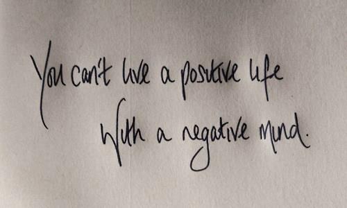 You can't live a positive life with a negative mind