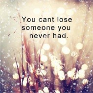 You can't lose someone you never had