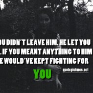 You didn't lave him, he let you go