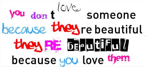 You dont love someone because they are beautiful