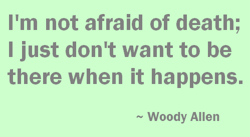 I am not afraid of death - Woody Allen I am not afraid of death - Woody Allen