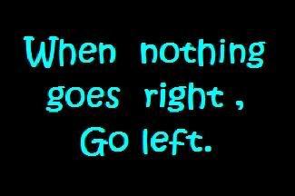 when nothing goes right, go left
