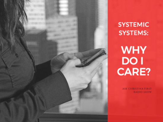 Systemic Systems: Why Do I Care?