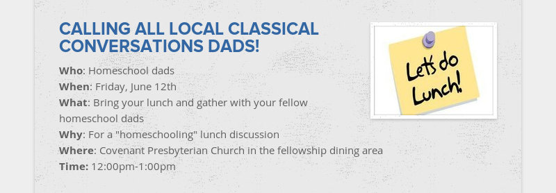 CALLING ALL LOCAL CLASSICAL CONVERSATIONS DADS!
Who: Homeschool dads
When: Friday, June 12th
What:...