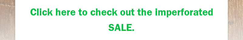 Click here to check out the imperforated SALE.