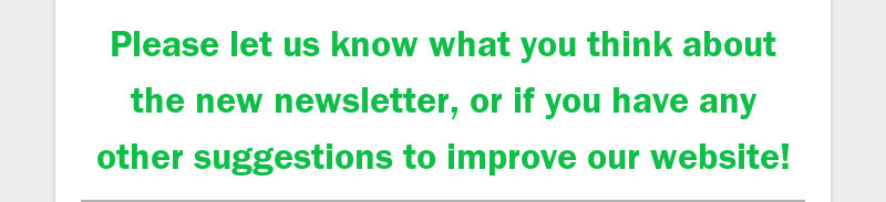 Please let us know what you think about the new newsletter, or if you have any other suggestions to...