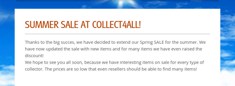 SUMMER SALE AT COLLECT4ALL!  Thanks to the big succes, we have decided to extend our Spring SALE for...