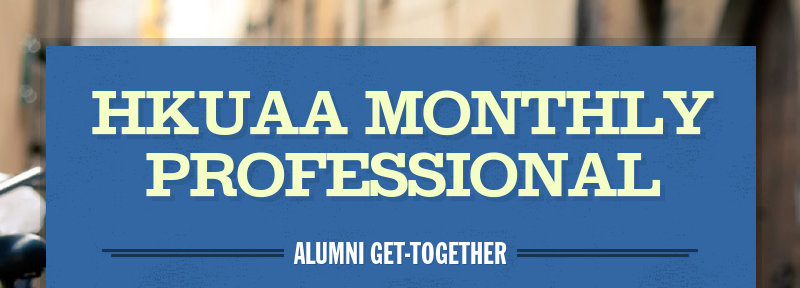 HKUAA Monthly Professional
Alumni Get-together