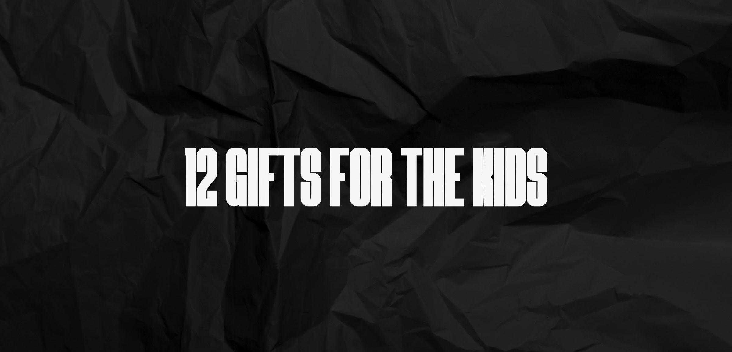 12 GIFTS FOR THE KIDS