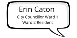 Erin Caton, City Councillor Ward 1, Ward 2 Resident