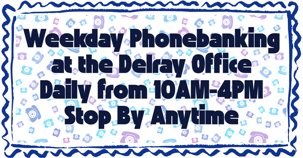 Weekday Phonebanking at the Delray DEC Office