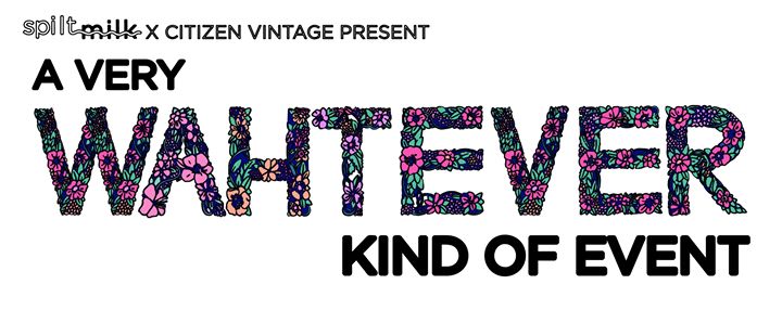 A VERY WAHTEVER KIND OF EVENT // SPILT MILK // Alice Zhang X Citizen Vintage