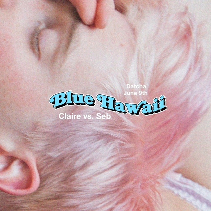 Blue Hawaii (DJ) + Claire vs. Seb - Datcha