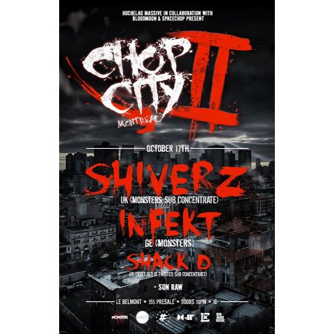 CHOP CITY MONTREAL w/ SHIVERZ [UK] + INFEKT [GE] + SHACK D [US]