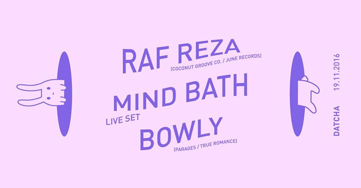 Datcha x M for MTL: Raf Reza // Mind Bath // Bowly