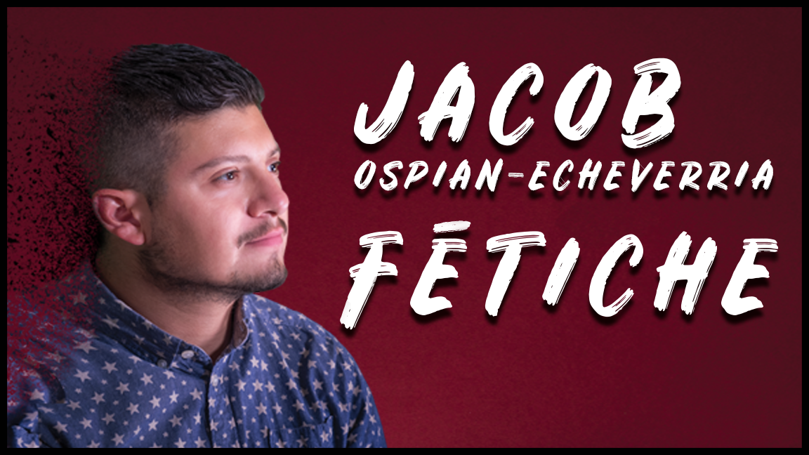 Fétiche: Jacob Ospian-Echeverria