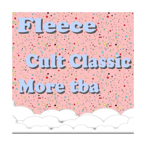 Fleece + Cult Classic + More tba