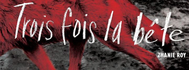 Lancement - Trois fois la bête - Zhanie Roy