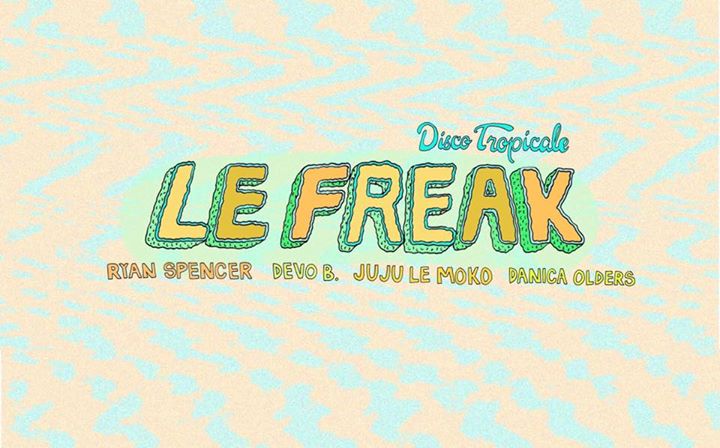 LE FREAK: Ryan Spencer, Devo B, JuJu le Moko, Danica Olders