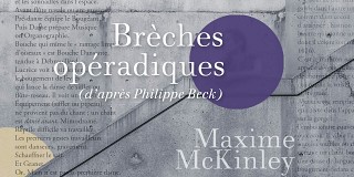 Maxime McKinley: Brèches opéradiques (d'après Philippe Beck)